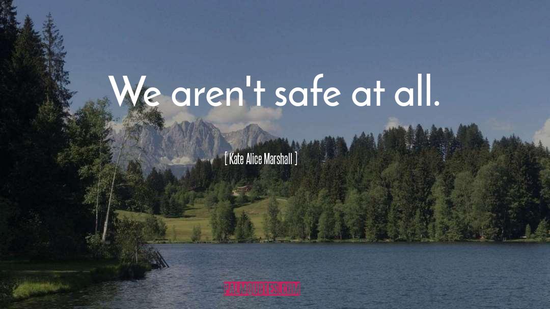 Kate Alice Marshall Quotes: We aren't safe at all.