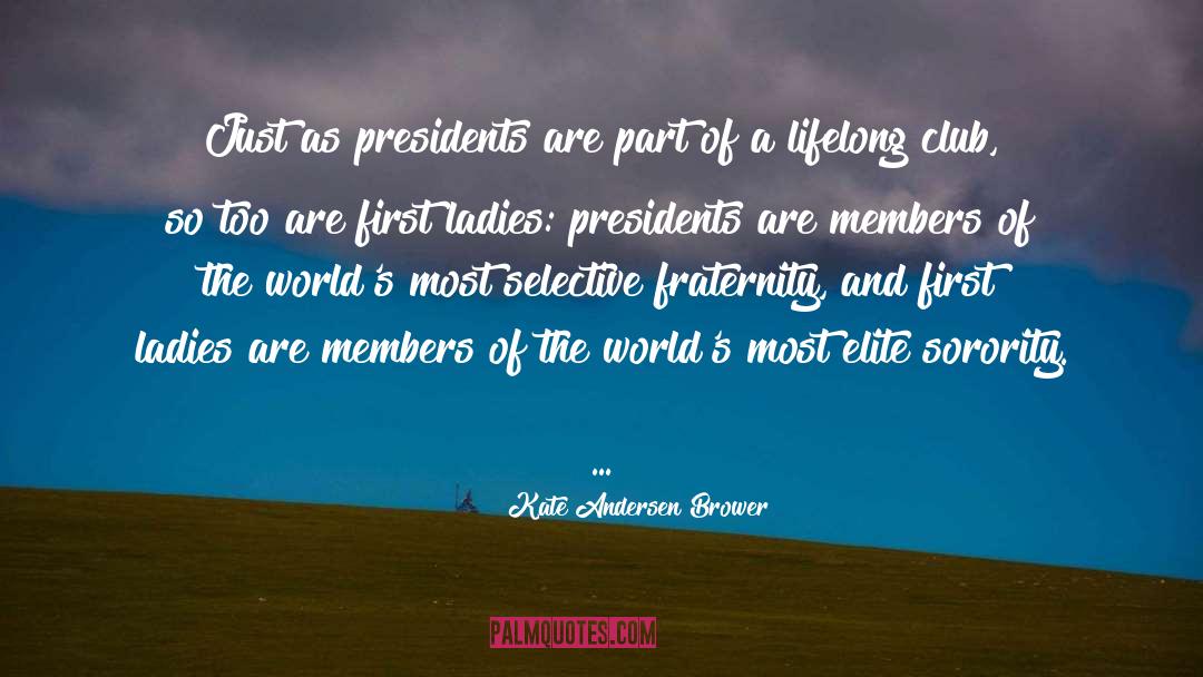 Kate Andersen Brower Quotes: Just as presidents are part
