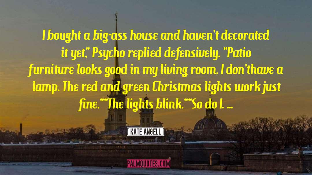 Kate Angell Quotes: I bought a big-ass house