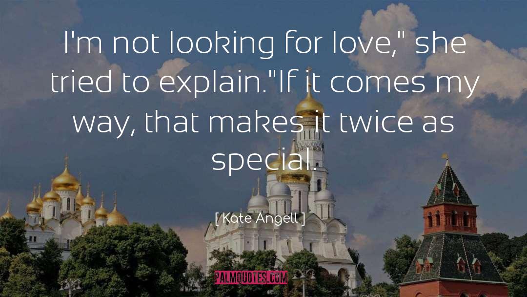 Kate Angell Quotes: I'm not looking for love,