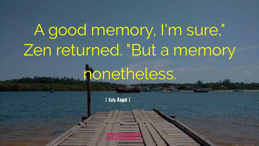 Kate Angell Quotes: A good memory, I'm sure,