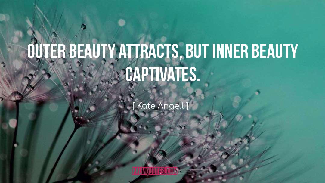 Kate Angell Quotes: Outer beauty attracts, but inner