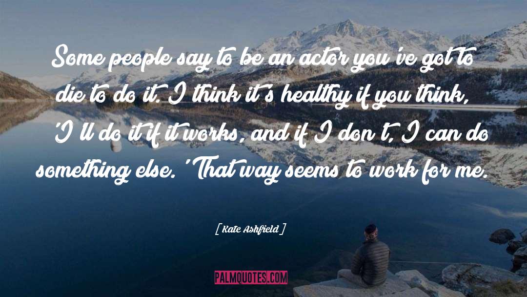 Kate Ashfield Quotes: Some people say to be