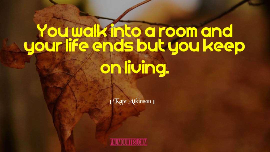 Kate Atkinson Quotes: You walk into a room
