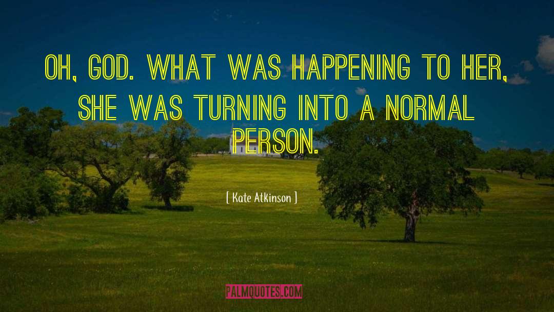 Kate Atkinson Quotes: Oh, God. What was happening