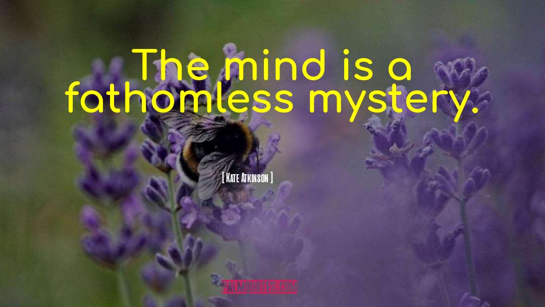 Kate Atkinson Quotes: The mind is a fathomless