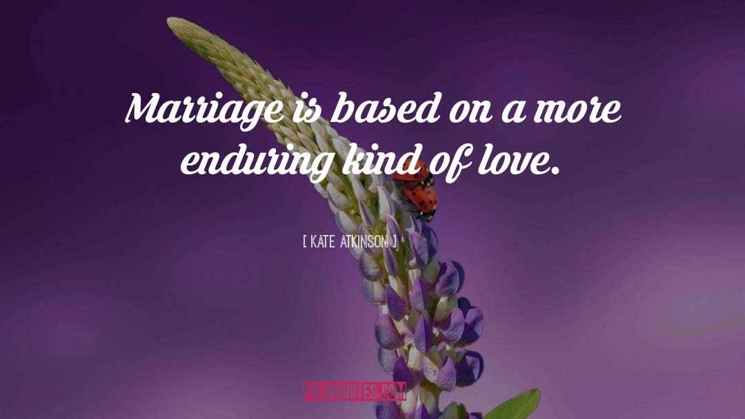 Kate Atkinson Quotes: Marriage is based on a