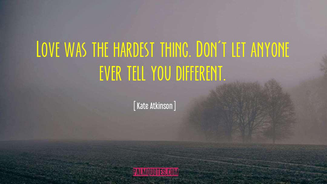 Kate Atkinson Quotes: Love was the hardest thing.