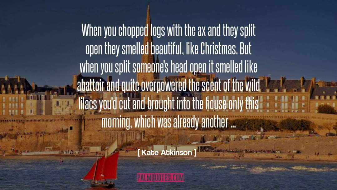 Kate Atkinson Quotes: When you chopped logs with