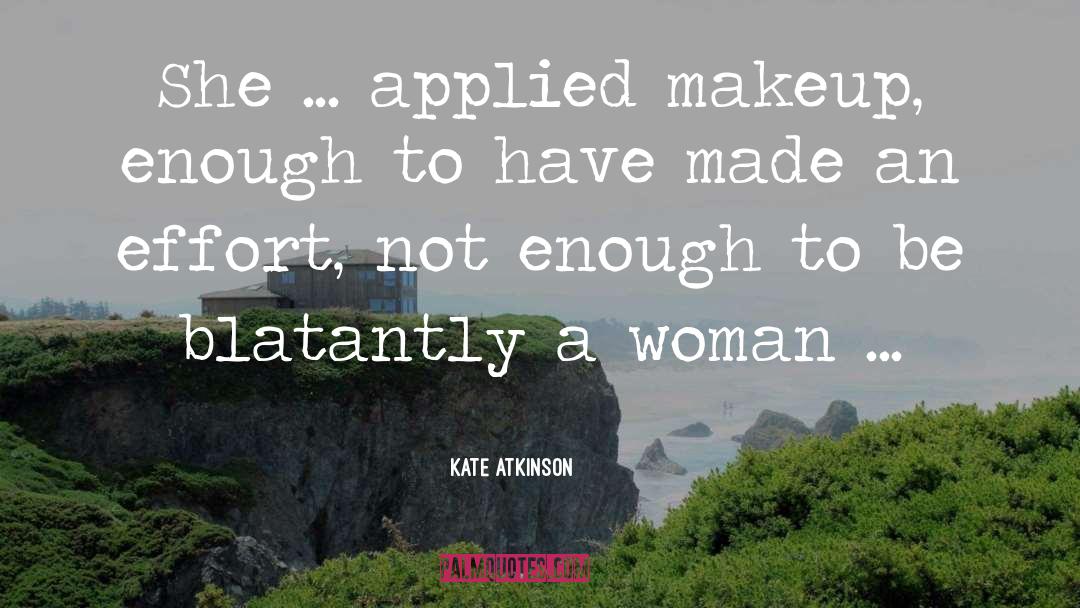 Kate Atkinson Quotes: She ... applied makeup, enough