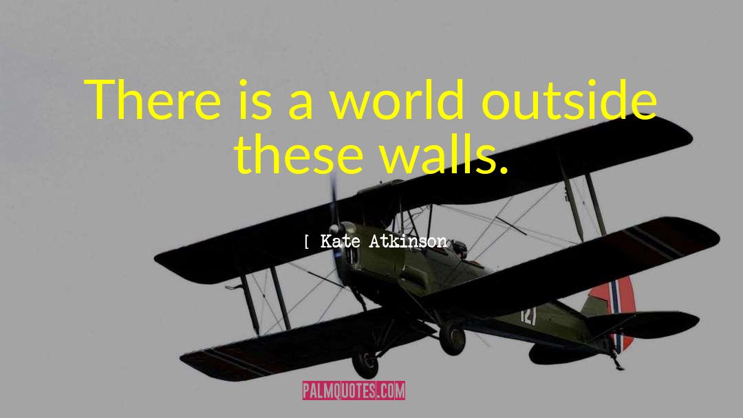 Kate Atkinson Quotes: There is a world outside