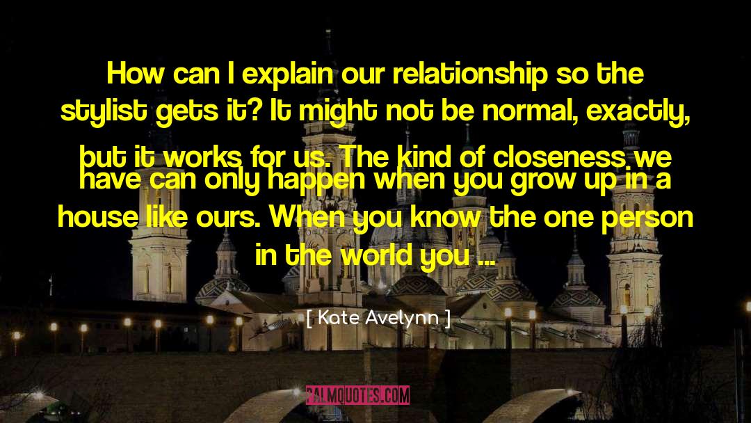 Kate Avelynn Quotes: How can I explain our