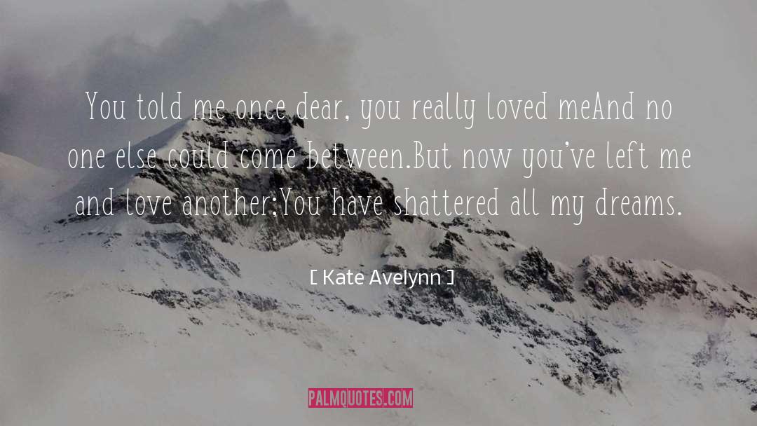 Kate Avelynn Quotes: You told me once dear,