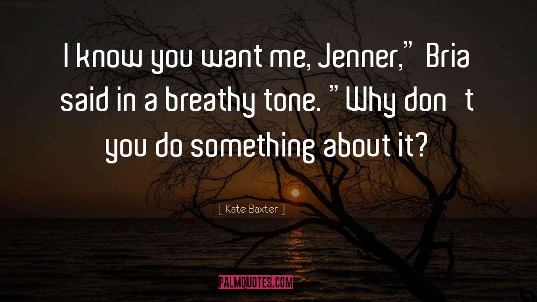 Kate Baxter Quotes: I know you want me,