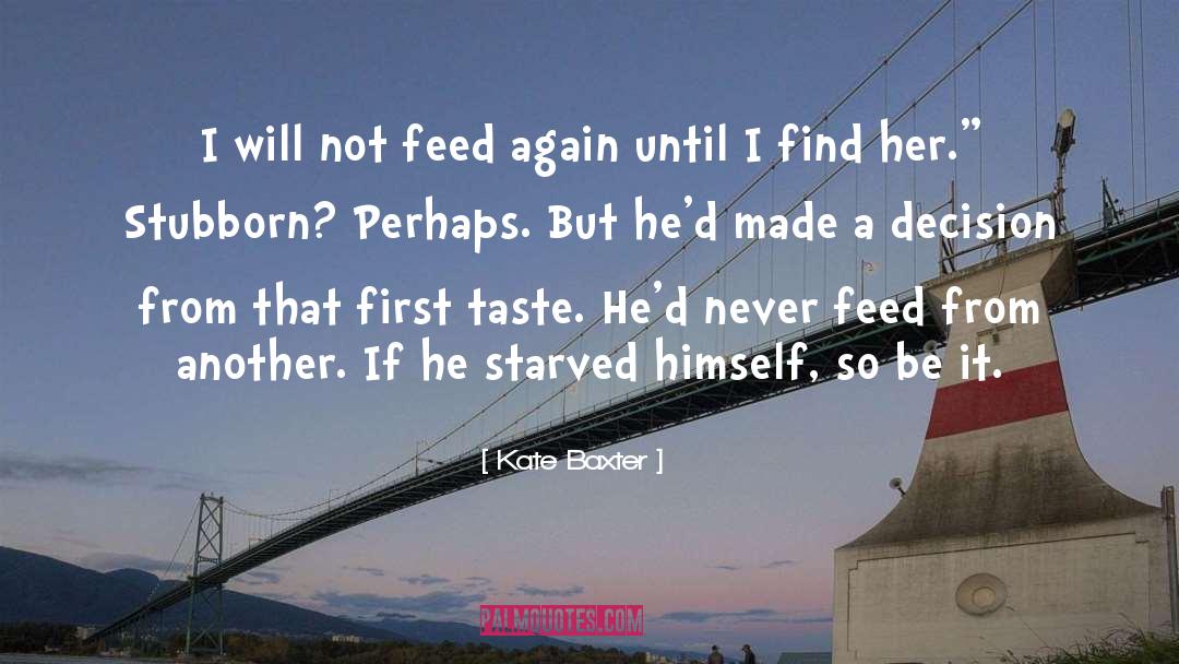 Kate Baxter Quotes: I will not feed again