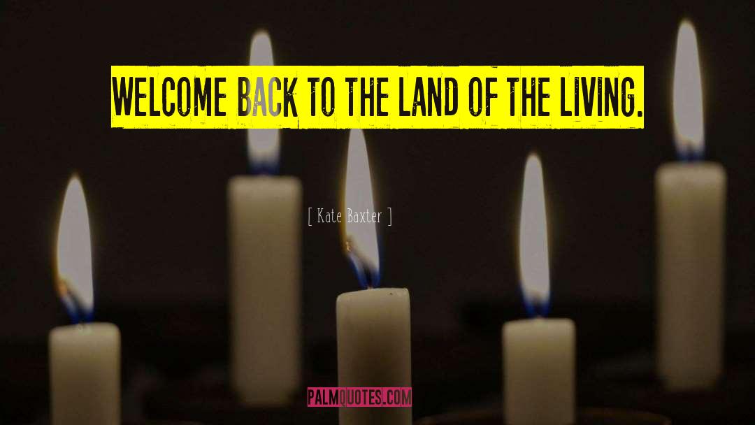 Kate Baxter Quotes: Welcome back to the land