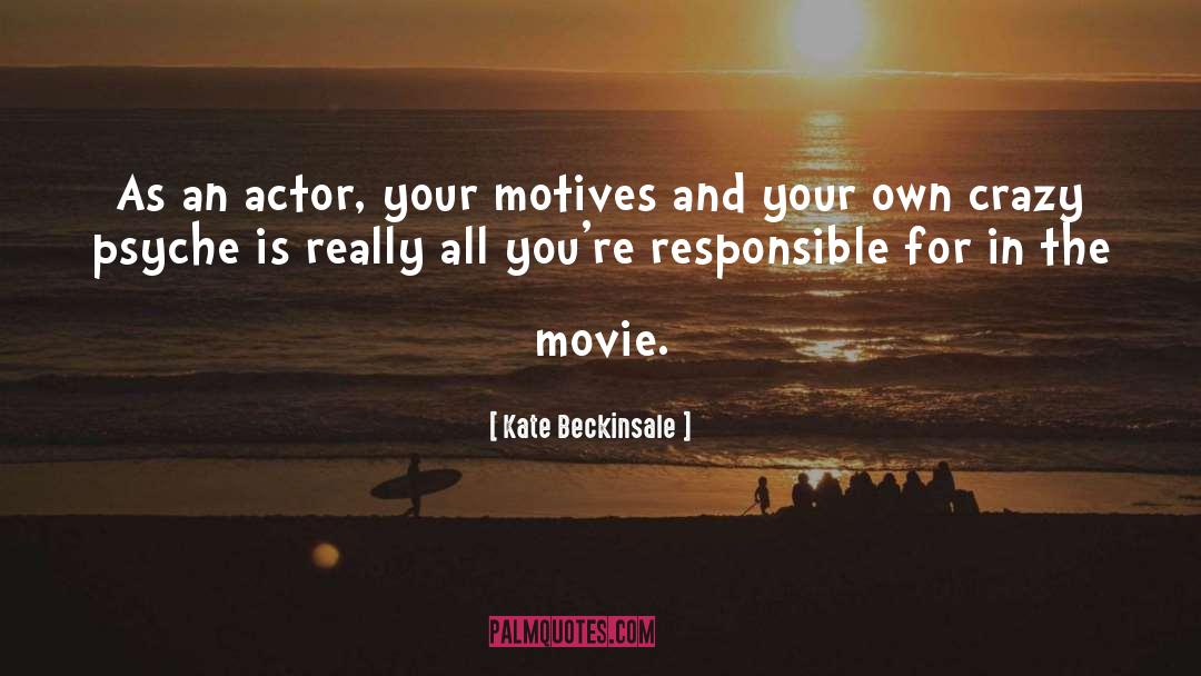 Kate Beckinsale Quotes: As an actor, your motives