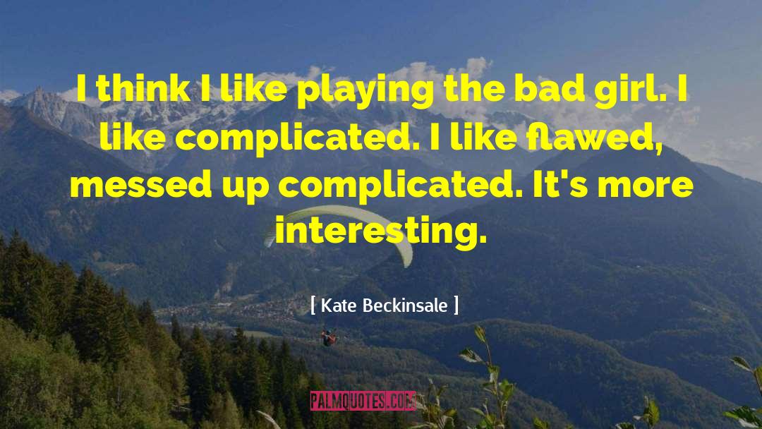 Kate Beckinsale Quotes: I think I like playing