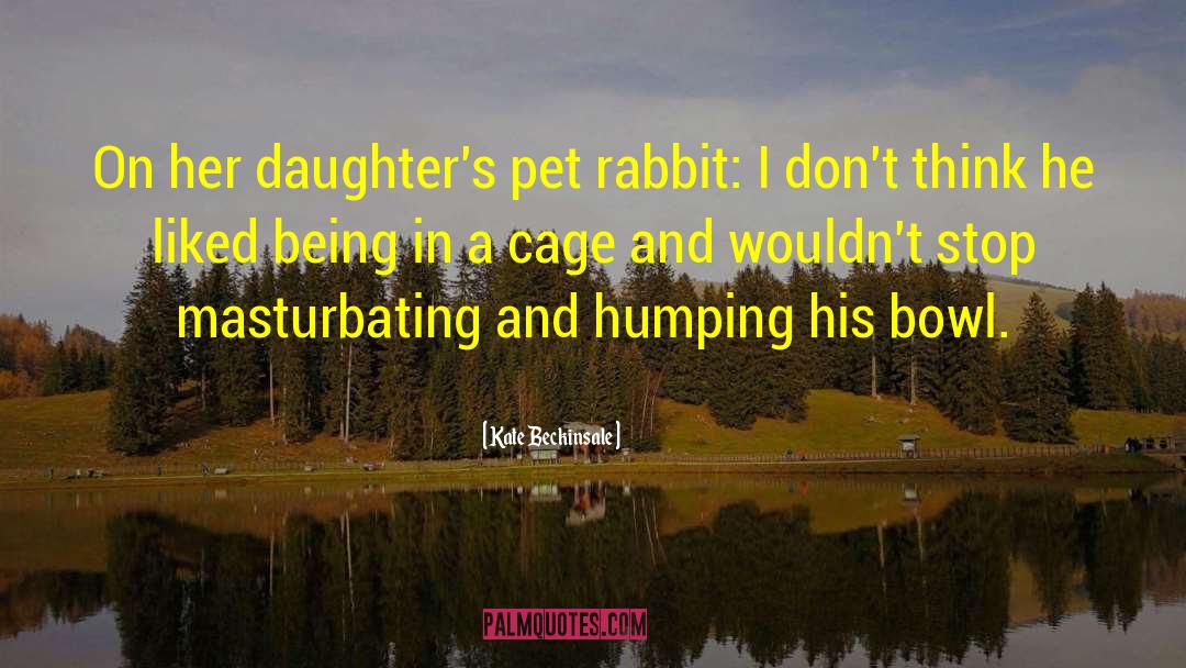 Kate Beckinsale Quotes: On her daughter's pet rabbit: