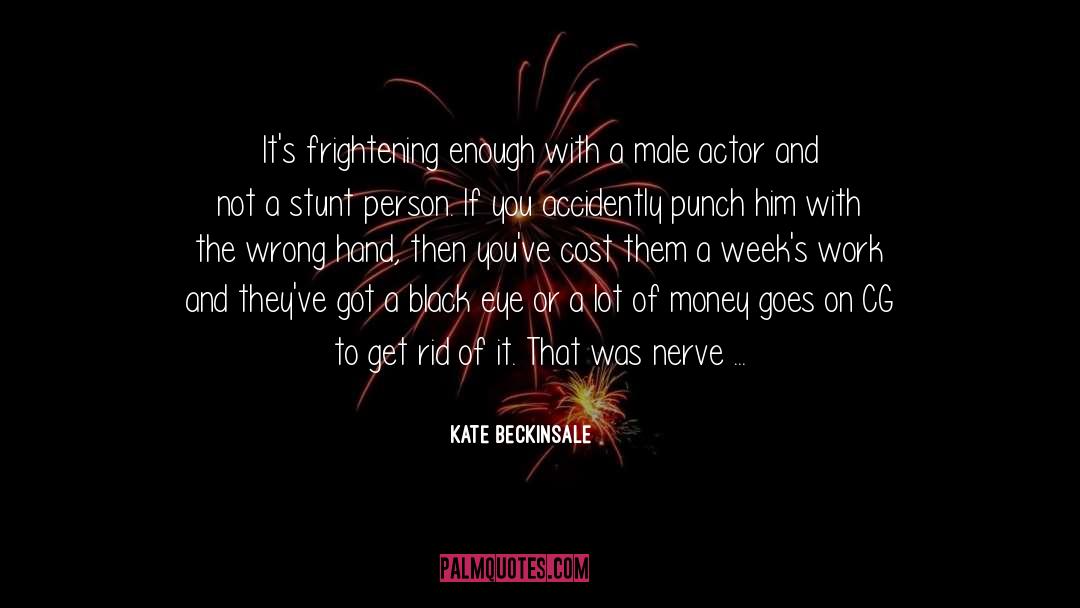 Kate Beckinsale Quotes: It's frightening enough with a