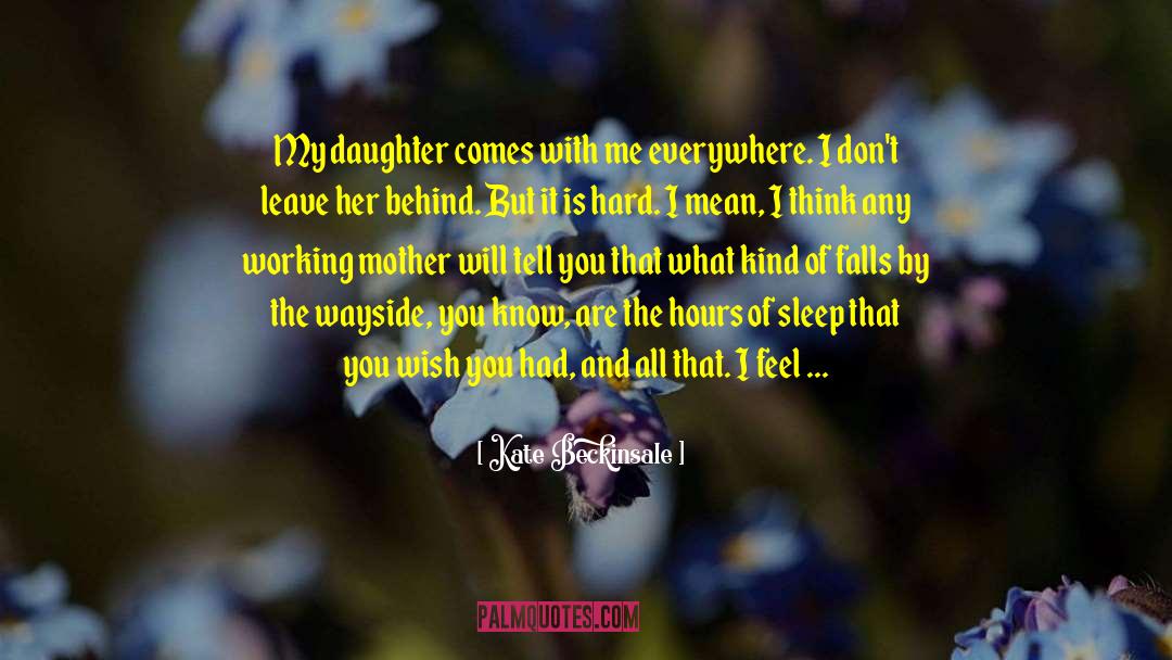 Kate Beckinsale Quotes: My daughter comes with me