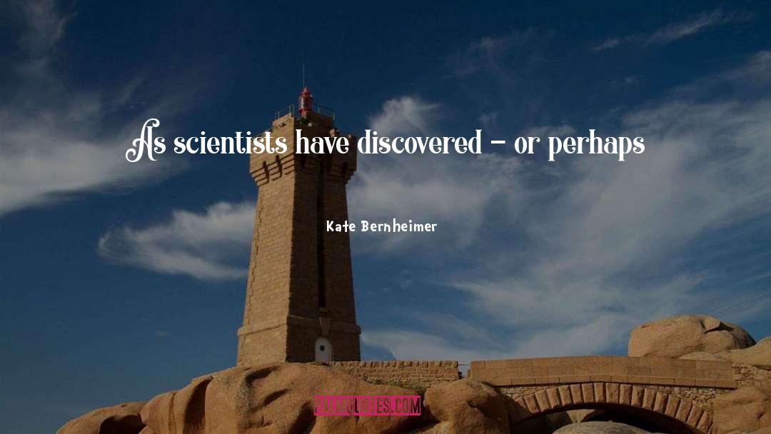 Kate Bernheimer Quotes: As scientists have discovered -