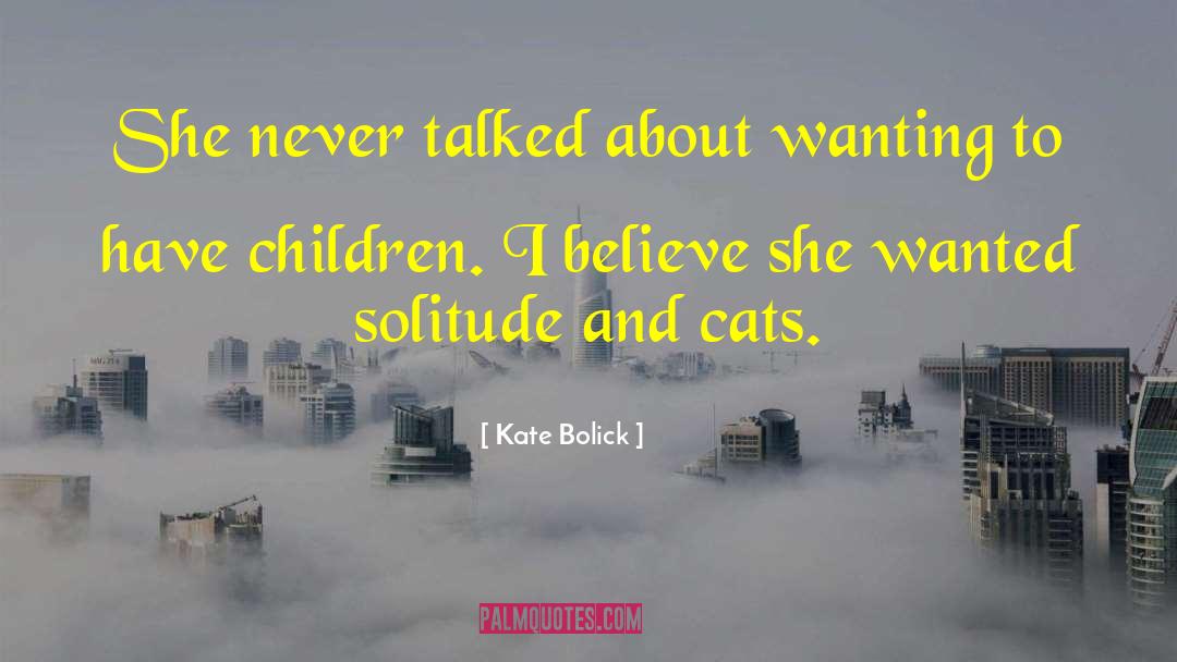 Kate Bolick Quotes: She never talked about wanting