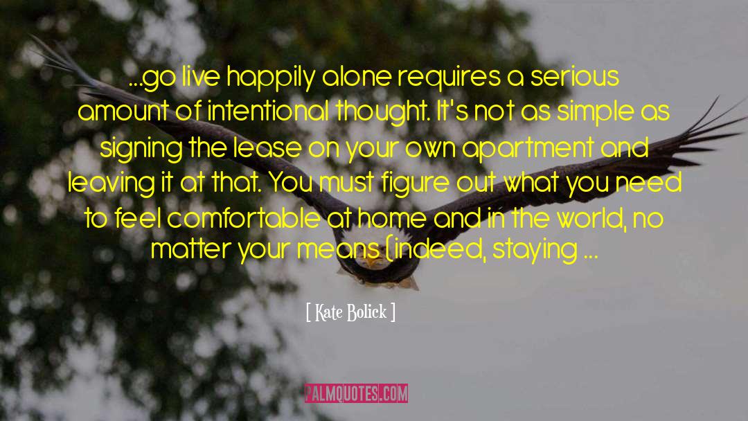 Kate Bolick Quotes: ...go live happily alone requires