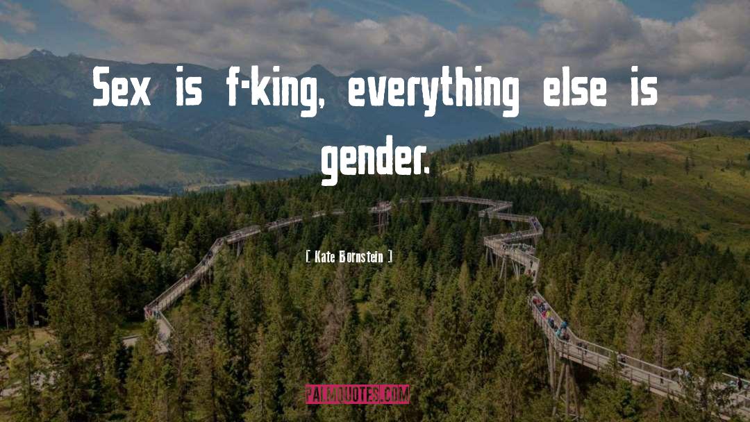 Kate Bornstein Quotes: Sex is f-king, everything else