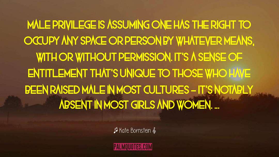 Kate Bornstein Quotes: Male privilege is assuming one