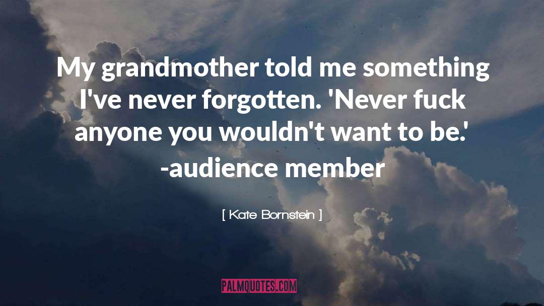 Kate Bornstein Quotes: My grandmother told me something