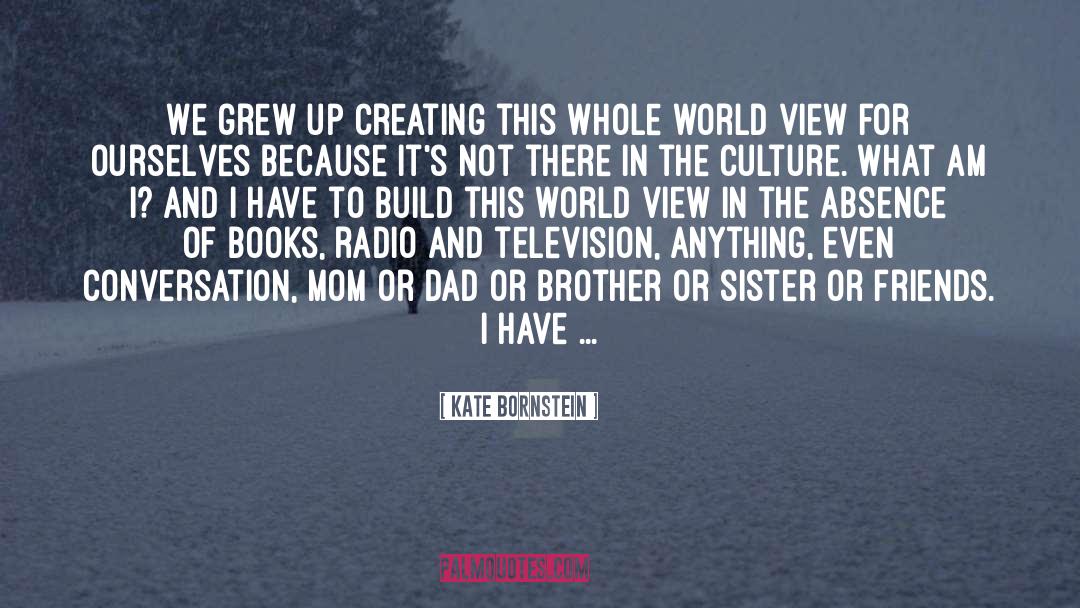 Kate Bornstein Quotes: We grew up creating this