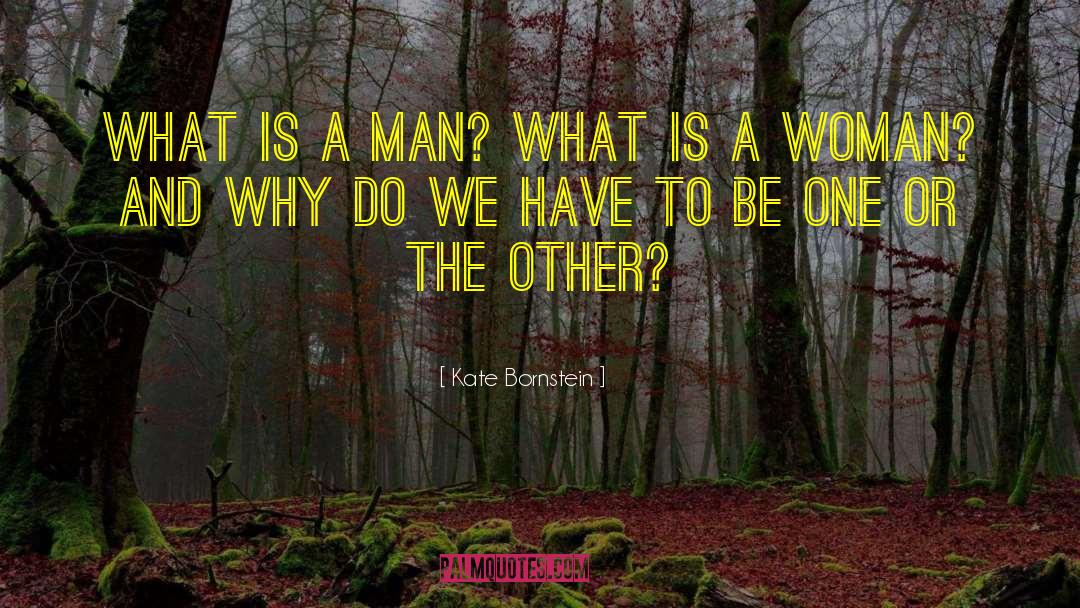 Kate Bornstein Quotes: What is a man? What