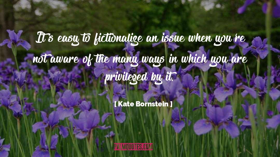 Kate Bornstein Quotes: It's easy to fictionalize an