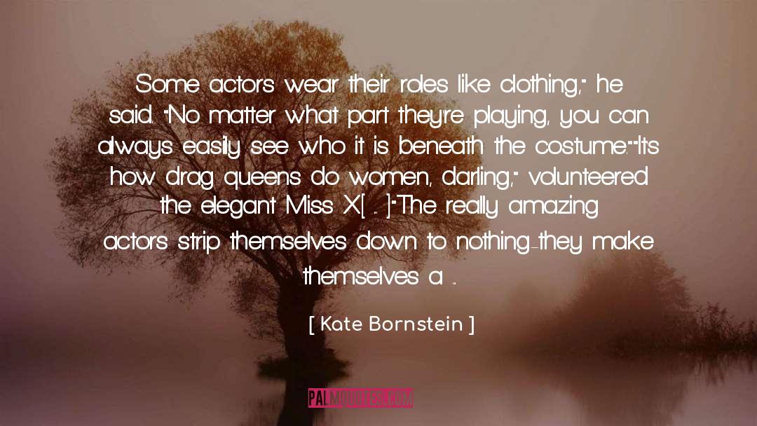 Kate Bornstein Quotes: Some actors wear their roles