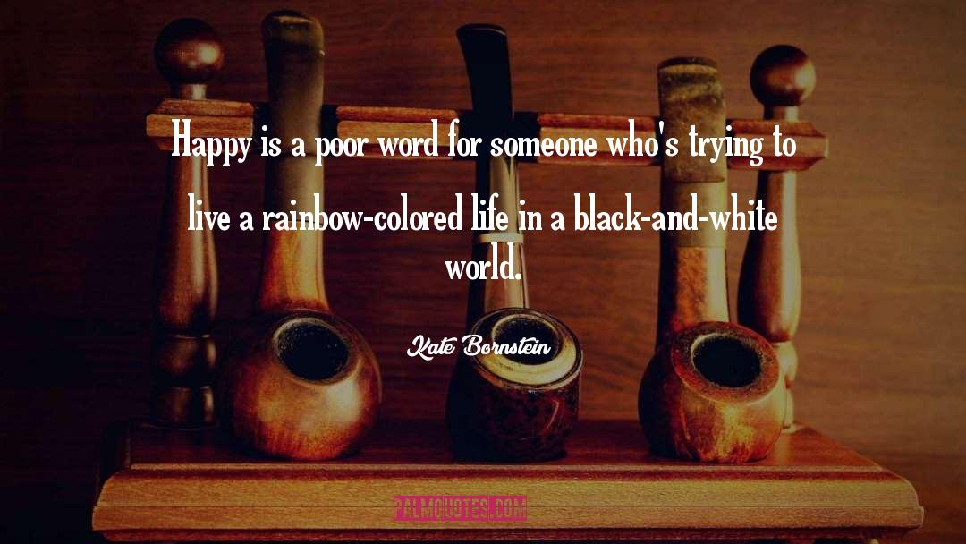 Kate Bornstein Quotes: Happy is a poor word
