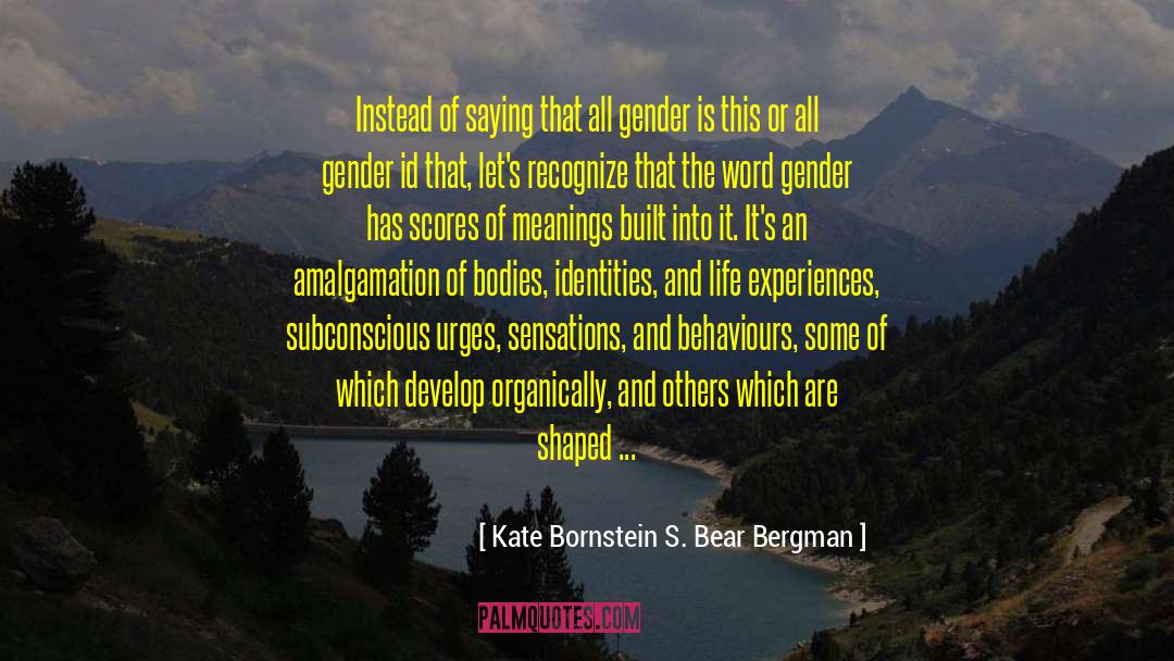 Kate Bornstein S. Bear Bergman Quotes: Instead of saying that all