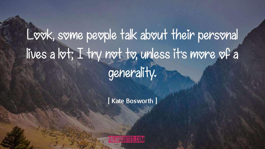 Kate Bosworth Quotes: Look, some people talk about