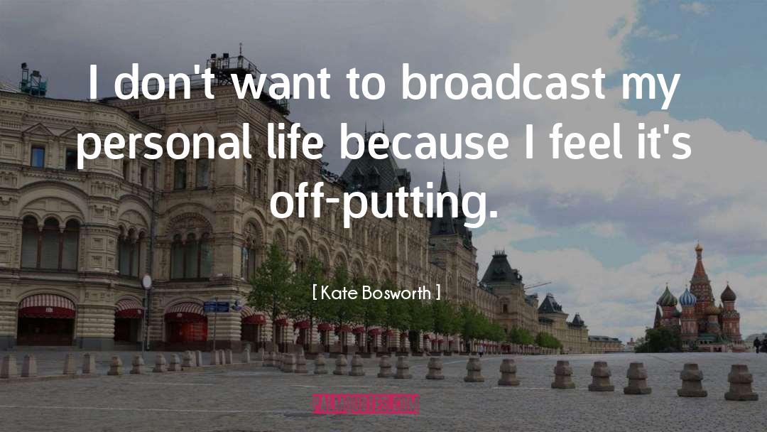 Kate Bosworth Quotes: I don't want to broadcast
