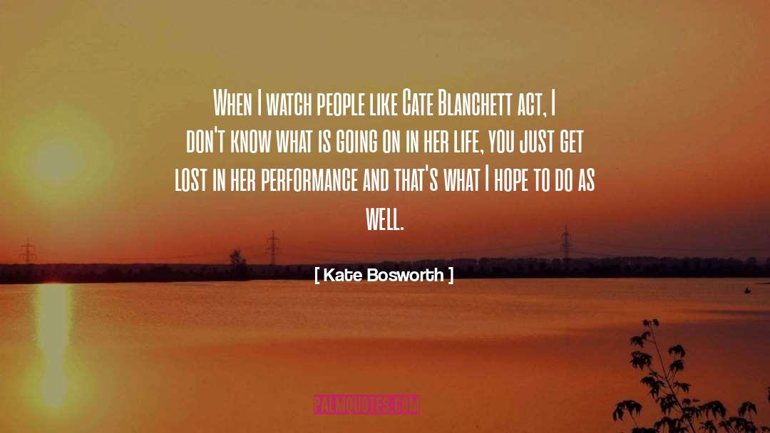 Kate Bosworth Quotes: When I watch people like