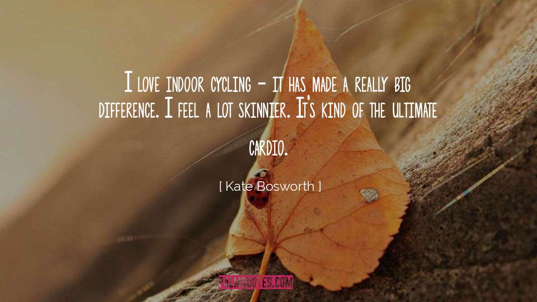 Kate Bosworth Quotes: I love indoor cycling -
