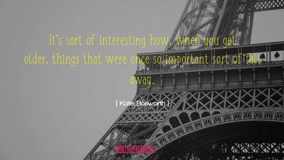 Kate Bosworth Quotes: It's sort of interesting how,