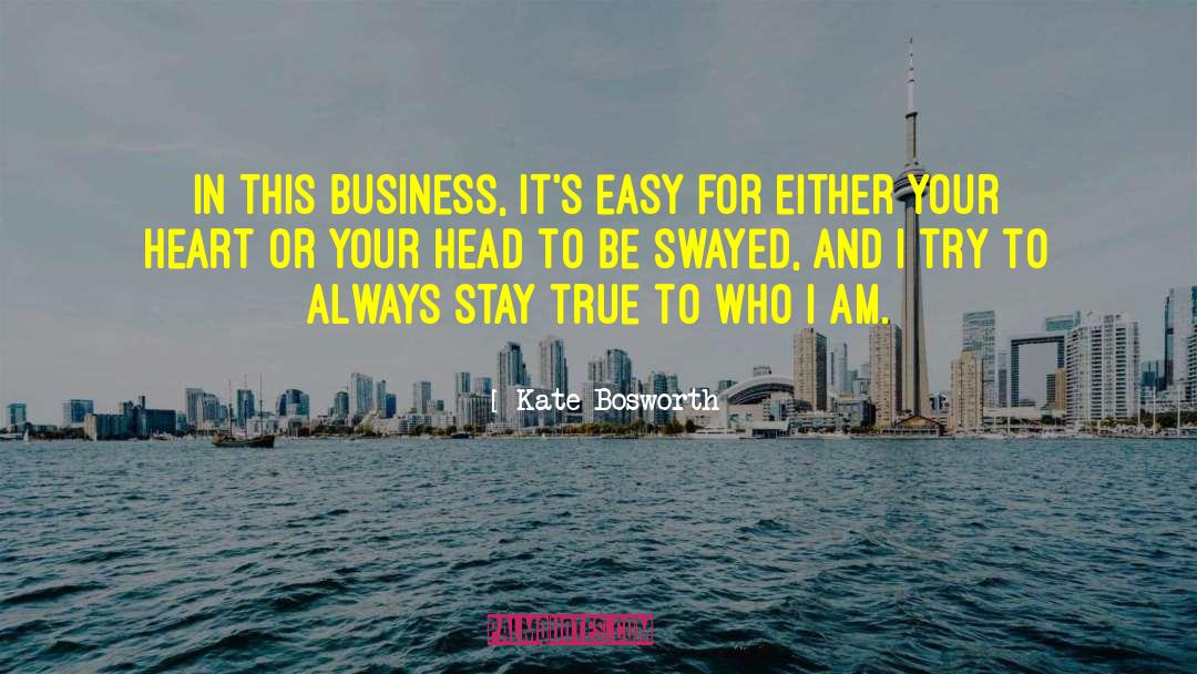 Kate Bosworth Quotes: In this business, it's easy