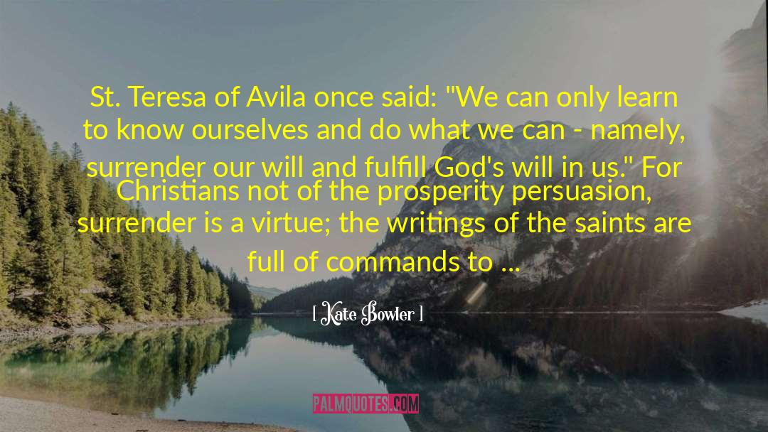 Kate Bowler Quotes: St. Teresa of Avila once