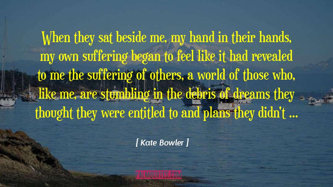 Kate Bowler Quotes: When they sat beside me,