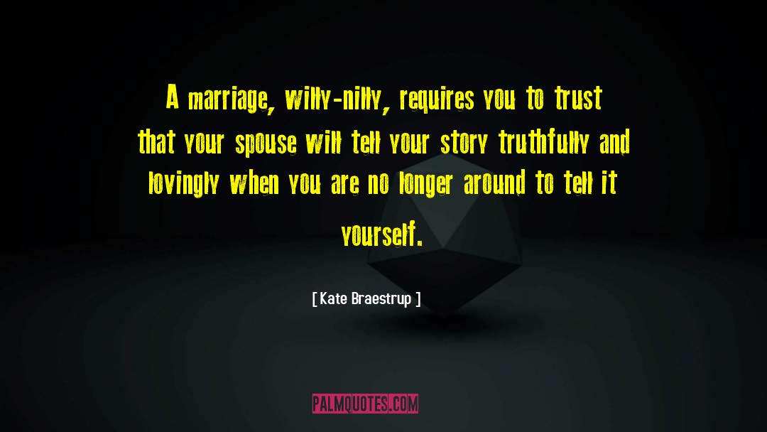 Kate Braestrup Quotes: A marriage, willy-nilly, requires you