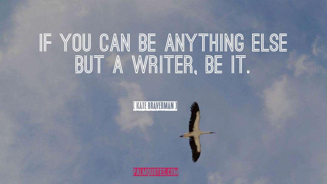 Kate Braverman Quotes: If you can be anything