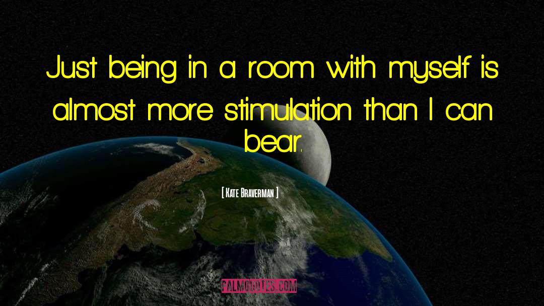 Kate Braverman Quotes: Just being in a room