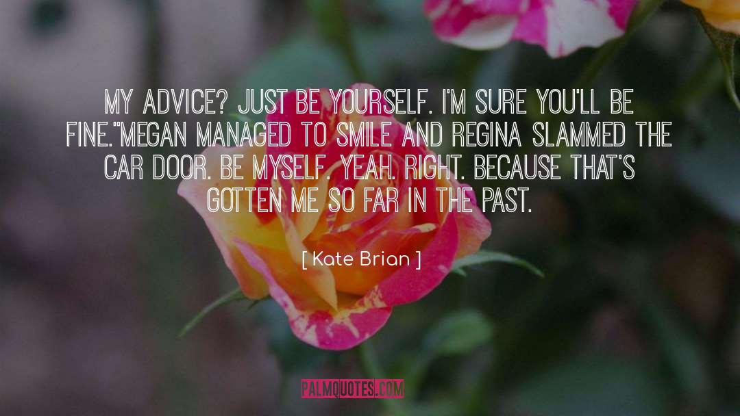 Kate Brian Quotes: My advice? Just be yourself.