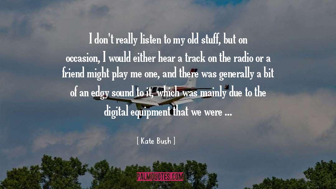 Kate Bush Quotes: I don't really listen to